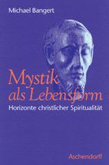 Michael Bangert: Mystik als Lebensform. Horizonte christlicher Spiritualitt