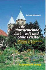 Gerhard Debbrecht: Die Pfarrgemeinde lebt - mit und ohne Priester. Erfahrungen und Konsequenzen im Umbruch der Kirche