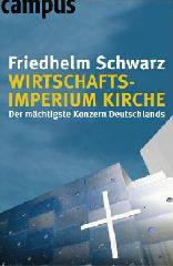 Friedhelm Schwarz: Wirtschaftsimperium Kirche. Der mchtigste Konzern Deutschlands