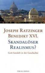 Joseph Ratzinger / Benedikt XVI.: Skandalser Realismus?. Gott handelt in der Geschichte