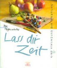 Max Feigenwinter: Lass dir Zeit. Eine Einladung zum Verweilen