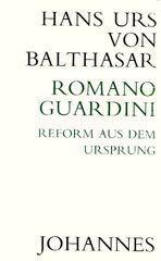 Hans Urs von Balthasar: Romano Guardini. Reform aus dem Ursprung