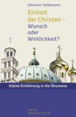 Johannes Oeldemann: Einheit der Christen - Wunsch oder Wirklichkeit?. Kleine Einfhrung in die kumene