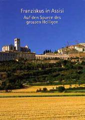 Hanspeter Betschart: Franziskus in Assisi. Auf den Spuren des groen Heiligen