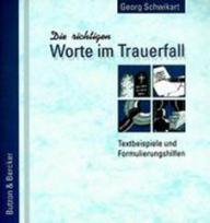 Georg Schwikart: Die richtigen Worte im Trauerfall. Textbeispiele und Formulierungshilfen