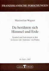 Maximilian Wagner: Da berhren sich Himmel und Erde. Symbol und Sakrament in den Sermones des Antonius von Padua
