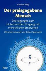 Adrienne Weigl: Der preisgegebene Mensch. berlegungen zum biotechnischen Umgang mit menschlichen Embryonen