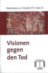 Ulrike Bechmann / Luzia Sutter Rehmann: Visionen gegen den Tod. Bibelarbeiten zu Ezechiel 37 und Lukas 21,5-24