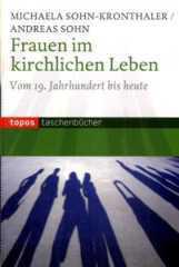 Michaela Sohn-Kronthaler / Andreas Sohn: Frauen im kirchlichen Leben. Vom 19. Jahrhundert bis heute