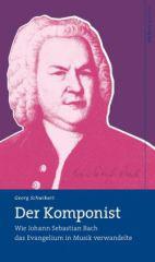 Georg Schwikart: Der Komponist. Wie Johann Sebastian Bach das Evangelium in Musik verwandelte