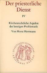 Horst Herrmann: Der priesterliche Dienst IV. Kirchenrechtliche Aspekte der heutigen Problematik
