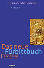 Eduard Nagel: Das neue Frbittbuch - Lesejahr B. Frbitten fr die Sonn- und Feiertage