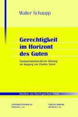 Walter Schaupp: Gerechtigkeit im Horizont des Guten. Fundamentalmoralische Klrungen im Ausgang von Charles Taylor