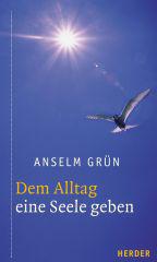 Anselm Grn: Dem Alltag eine Seele geben. 