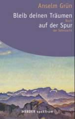 Anselm Grn: Bleib deinen Trumen auf der Spur. Buch der Sehnsucht