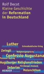 Rolf Decot: Kleine Geschichte der Reformation in Deutschland. 