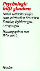 Psychologie hilft glauben. Durch seelisches Reifen zum spirituellen Erwachen. Berichte, Erfahrungen, Anregungen