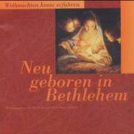 Neu geboren in Bethlehem. Weihnachten heute erfahren