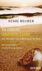 Henri J. M. Nouwen: In einem anderen Licht. Von der Kunst des Lebens und Sterbens