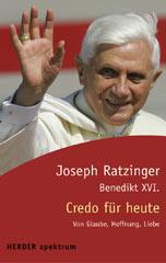 Benedikt XVI. / Joseph Ratzinger: Credo fr heute. Von Glaube, Hoffnung, Liebe