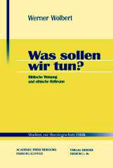 Werner Wolbert: Was sollen wir tun?. Biblische Weisung und ethische Reflexion