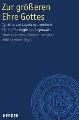 Zur greren Ehre Gottes. Ignatius von Loyola neu entdeckt fr die Theologie der Gegenwart