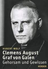 Clemens August Graf von Galen. Gehorsam und Gewissen