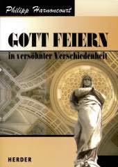 Philipp Harnoncourt: Gott feiern in vershnter Verschiedenheit. Aufstze zur Liturgie, zur Spiritualitt und zur kumene