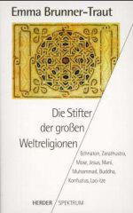 Die Stifter der groen Weltreligionen. Echnaton, Zarathustra, Mose, Jesus, Mani, Muhammad, Buddha, Konfuzius, Lao-tze