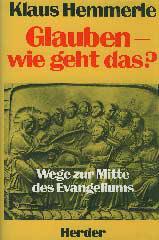 Klaus Hemmerle: Glauben - wie geht das?. Wege zur Mitte des Evangeliums