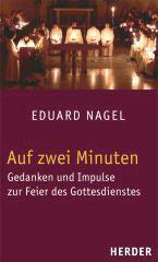 Eduard Nagel: Auf zwei Minuten. Gedanken und Impulse zur Feier des Gottesdienstes