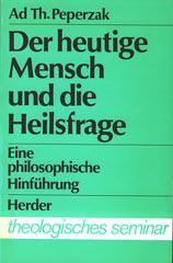 Ad Peperzak: Der heutige Mensch und die Heilsfrage. Eine philosophische Hinfhrung