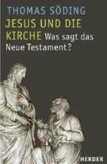 Thomas Söding: Jesus und die Kirche. Was sagt das Neue Testament?