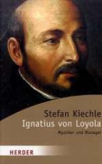 Stefan Kiechle: Ignatius von Loyola. Mystiker und Manager