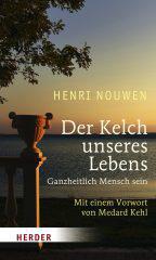 Henri J. M. Nouwen: Der Kelch unseres Lebens. Ganzheitlich Mensch sein