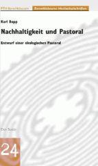 Karl Bopp: Nachhaltigkeit und Pastoral. Entwurf einer kologischen Pastoral