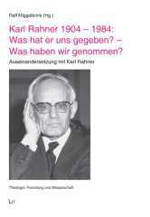 Karl Rahner 1904 - 1984: Was hat er uns gegeben? - Was haben wir genommen?. Auseinandersetzung mit Karl Rahner