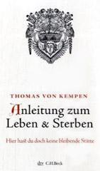 Thomas von Kempen: Anleitung zum Leben & Sterben. Hier hast du doch keine bleibende Sttte Aus dem Buch von der Nachfolge Christi Aus dem Lateinischen von Johann Michael Sailerausgewhlt und mit einem Nachwort versehen von Manfred Heim