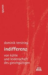 Dominik Terstriep: Indifferenz. Von Khle und Leidenschaft des Gleichgltigen