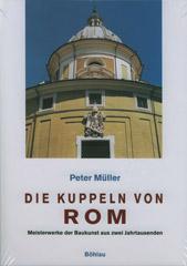 Peter Müller: Die Kuppeln von Rom. Meisterwerke der Baukunst aus zwei Jahrtausenden