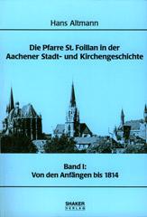 Die Pfarre St. Foillan in der Aachener Stadt- und Kirchengeschichte. Band I: Von der Rmerzeit bis 1814 / Band II: Von 1814 bis heute