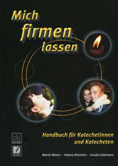 Martin Moser / Helena Rimmele / Ursula Ldemann: Mich firmen lassen. Handbuch fr Katechetinnen und Katecheten