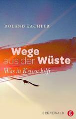 Roland Kachler: Wege aus der Wste. Was in Krisen hilft