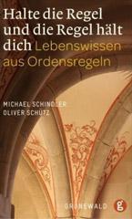 MIchael Schindler / Oliver Schtz: Halte die Regel und die Regel hlt Dich. Lebenswissen aus den Ordensregeln