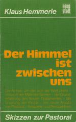 Klaus Hemmerle: Der Himmel ist zwischen uns. Die Achse um die sich die Welt dreht - Jesus in der Mitte des seinen - die Grunderfahrung des Neuen Testamentes - der Ursprung der Kirche - ein neuer Ansatz von Pastoral - Beispiele und Perspektiven