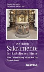 Die sieben Sakramente der katholischen Kirche. Eine Orientierung nicht nur fr Fernstehende