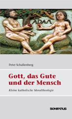 Peter Schallenberg: Gott, das Gute und der Mensch. Grundlagen katholischer Moraltheologie