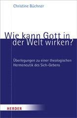 Christine Bchner: Wie kann Gott in der Welt wirken?. berlegungen zu einer theologischen Hermeneutik des Sich-Gebens