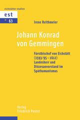 Irene Reihmeier: Johann Konrad von Gemmingen. Frstbischof von Eichsttt (1593/95-1612) Landesherr und Dizesanvorstand im Spthumanismus