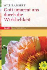 Willi Lambert: Gott umarmt uns durch die Wirklichkeit. 
